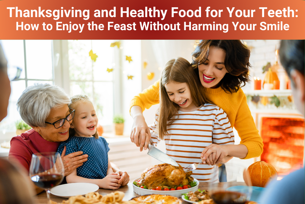 Thanksgiving and Healthy Food for Your Teeth How to Enjoy the Feast Without Harming Your Smile